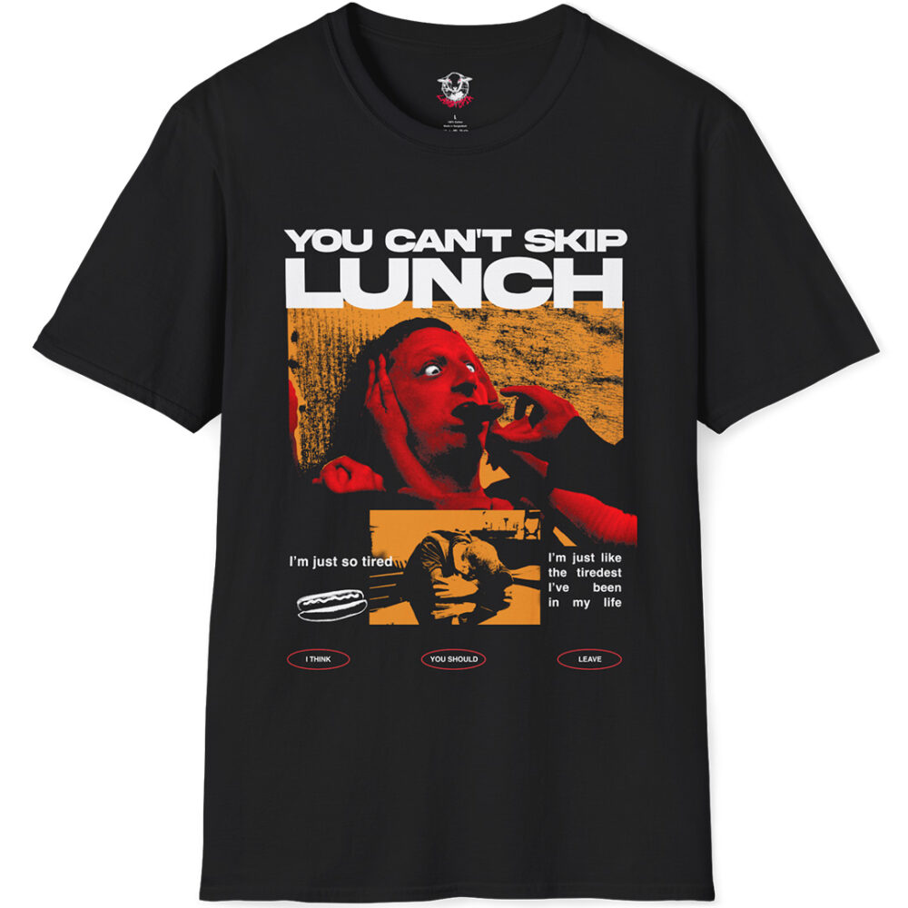 i think you should leave shirt | "you can't skip lunch"